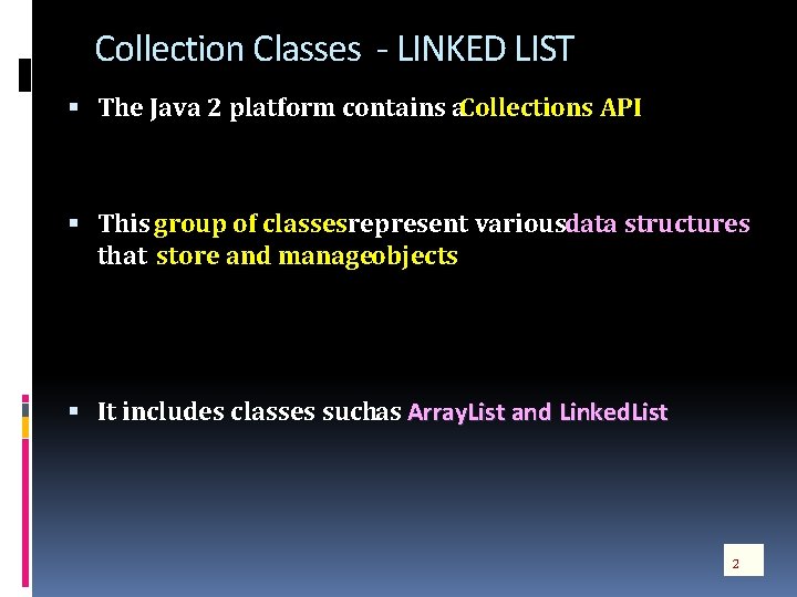 Collection Classes - LINKED LIST The Java 2 platform contains a Collections API This