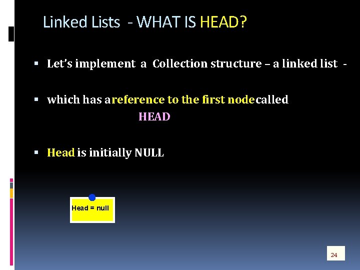 Linked Lists - WHAT IS HEAD? Let’s implement a Collection structure – a linked