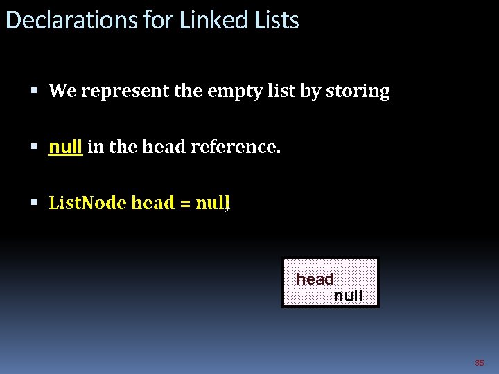 Declarations for Linked Lists We represent the empty list by storing null in the