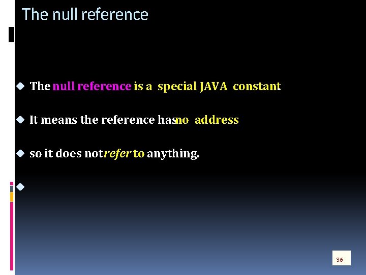 The null reference u The null reference is a special JAVA constant. u It