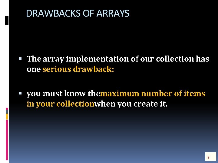 DRAWBACKS OF ARRAYS The array implementation of our collection has one serious drawback: you