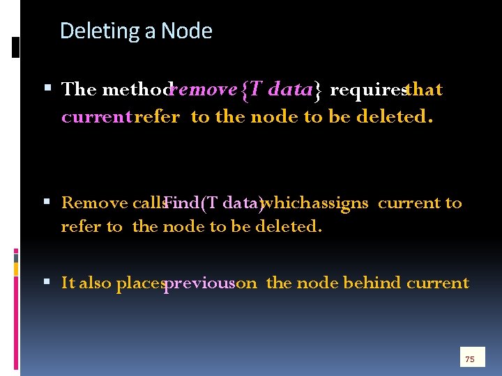 Deleting a Node The methodremove{T data} requiresthat current refer to the node to be