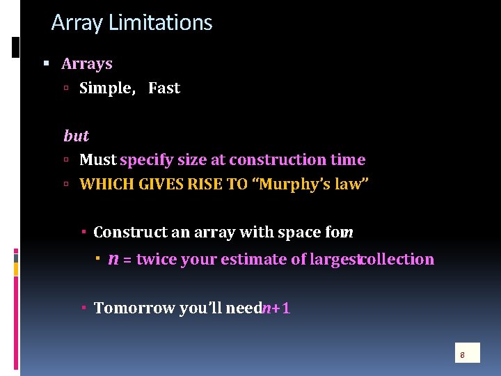 Array Limitations Arrays Simple, Fast but Must specify size at construction time WHICH GIVES