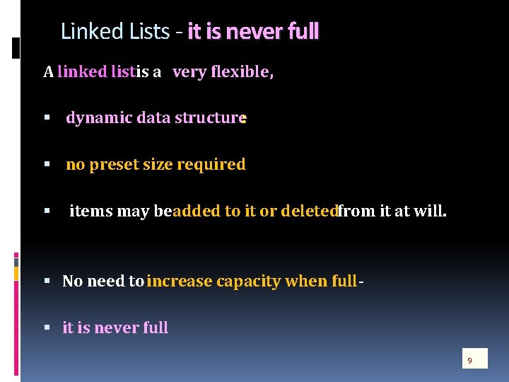 Linked Lists - it is never full A linked list is a very flexible,