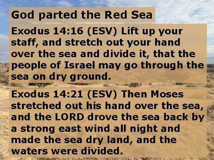God parted the Red Sea Exodus 14: 16 (ESV) Lift up your staff, and