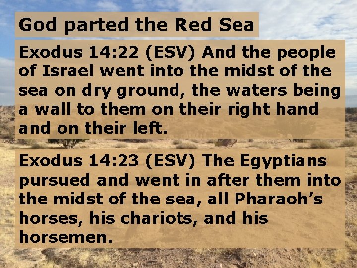 God parted the Red Sea Exodus 14: 22 (ESV) And the people of Israel