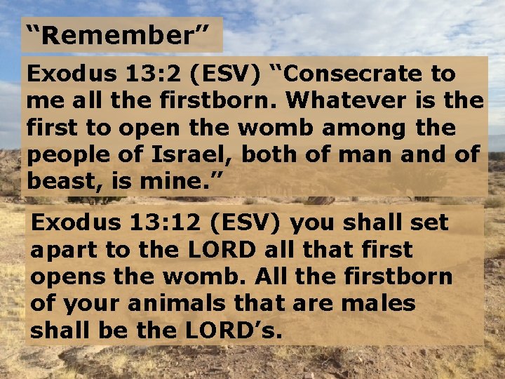 “Remember” Exodus 13: 2 (ESV) “Consecrate to me all the firstborn. Whatever is the