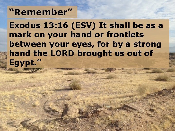 “Remember” Exodus 13: 16 (ESV) It shall be as a mark on your hand