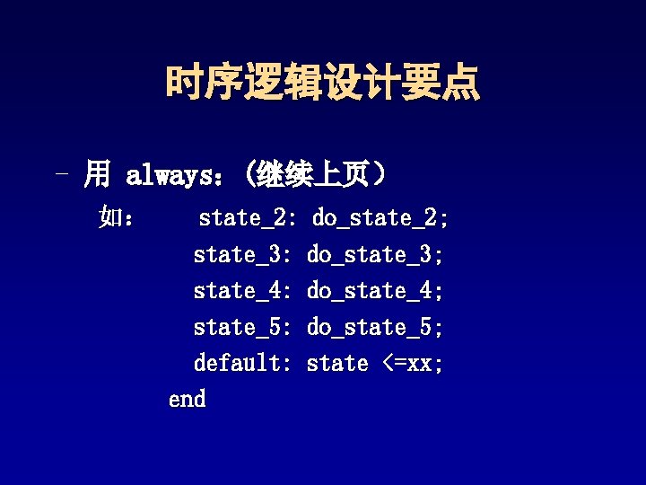 时序逻辑设计要点 - 用 always:(继续上页) 如: state_2: do_state_2; state_3: do_state_3; state_4: do_state_4; state_5: do_state_5; default: 时序逻辑设计要点 - 用 always:(继续上页) 如: state_2: do_state_2; state_3: do_state_3; state_4: do_state_4; state_5: do_state_5; default: