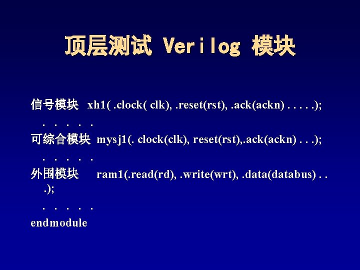顶层测试 Verilog 模块 信号模块 xh 1(. clock( clk), . reset(rst), . ack(ackn). . . 顶层测试 Verilog 模块 信号模块 xh 1(. clock( clk), . reset(rst), . ack(ackn). . .