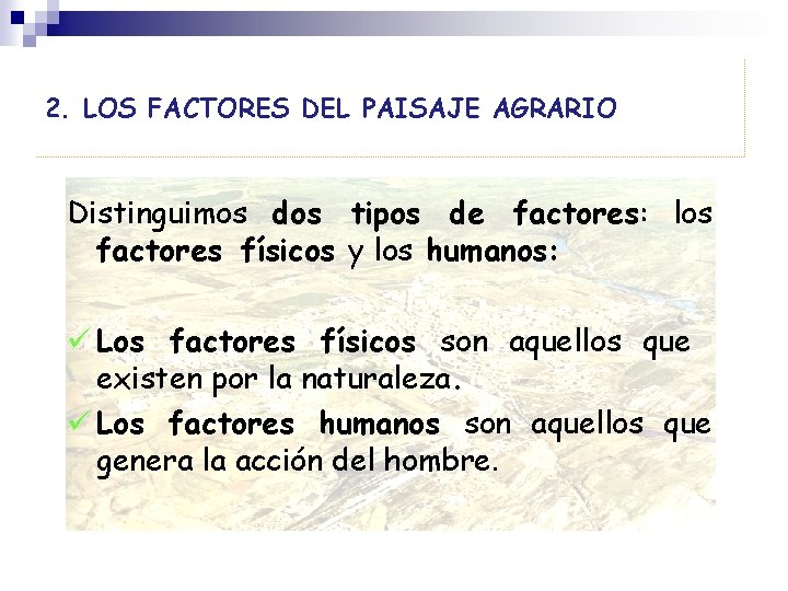 2. LOS FACTORES DEL PAISAJE AGRARIO Distinguimos dos tipos de factores: los factores físicos