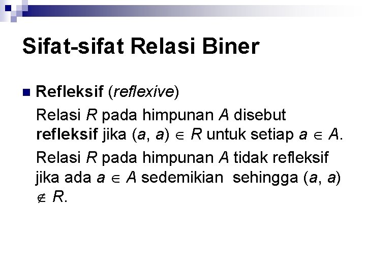 Sifat-sifat Relasi Biner n Refleksif (reflexive) Relasi R pada himpunan A disebut refleksif jika