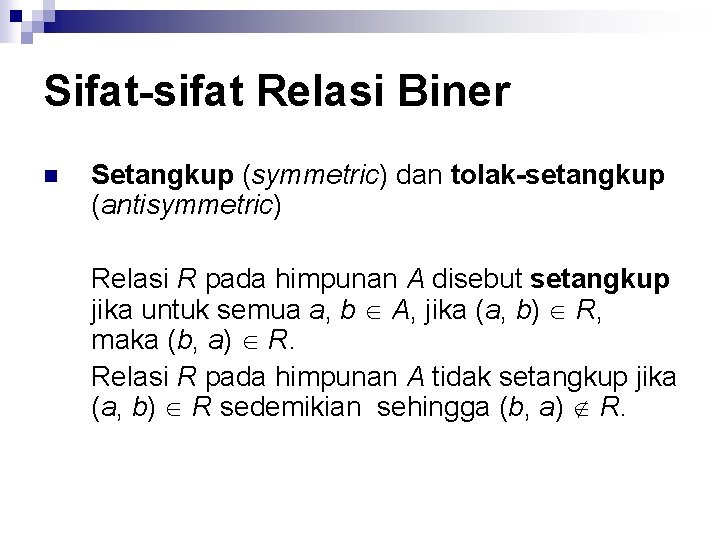 Sifat-sifat Relasi Biner n Setangkup (symmetric) dan tolak-setangkup (antisymmetric) Relasi R pada himpunan A