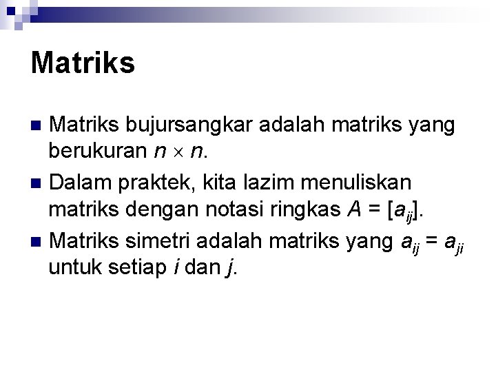 Matriks bujursangkar adalah matriks yang berukuran n n. n Dalam praktek, kita lazim menuliskan