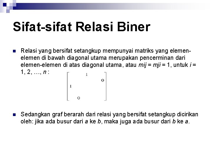 Sifat-sifat Relasi Biner n Relasi yang bersifat setangkup mempunyai matriks yang elemen di bawah