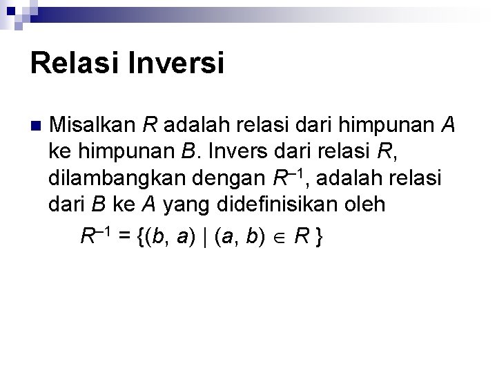 Relasi Inversi n Misalkan R adalah relasi dari himpunan A ke himpunan B. Invers