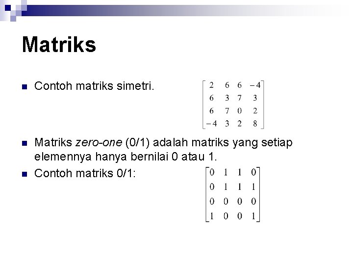 Matriks n Contoh matriks simetri. n Matriks zero-one (0/1) adalah matriks yang setiap elemennya