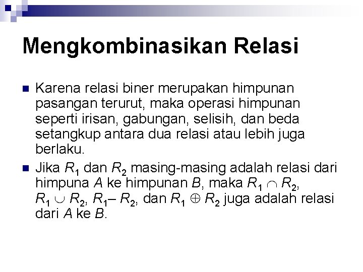 Mengkombinasikan Relasi n n Karena relasi biner merupakan himpunan pasangan terurut, maka operasi himpunan