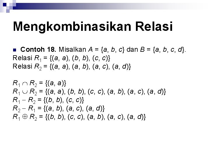 Mengkombinasikan Relasi Contoh 18. Misalkan A = {a, b, c} dan B = {a,