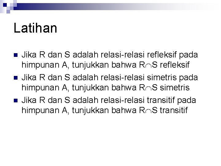 Latihan n Jika R dan S adalah relasi-relasi refleksif pada himpunan A, tunjukkan bahwa