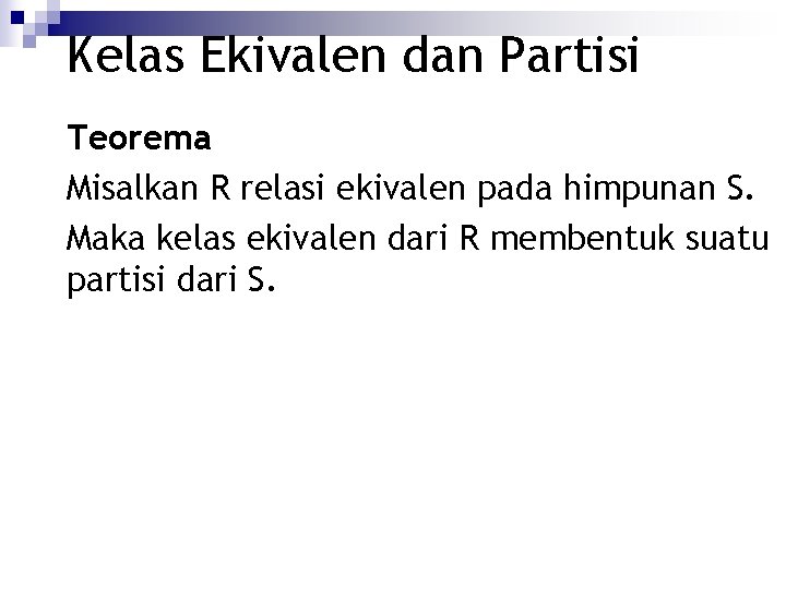 Kelas Ekivalen dan Partisi Teorema Misalkan R relasi ekivalen pada himpunan S. Maka kelas