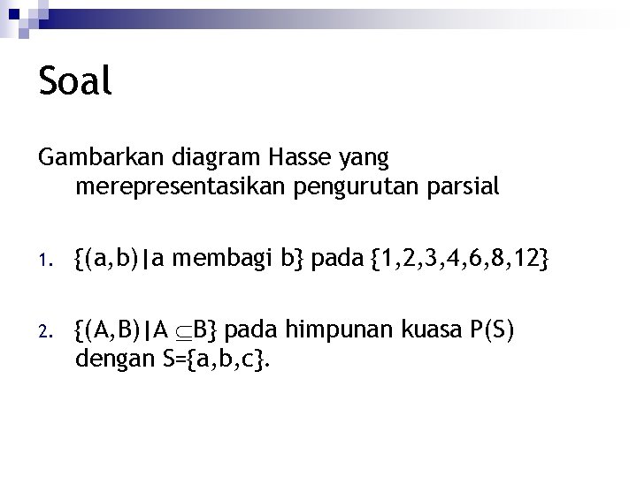 Soal Gambarkan diagram Hasse yang merepresentasikan pengurutan parsial 1. {(a, b)|a membagi b} pada