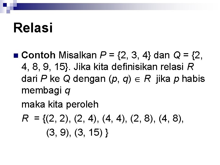 Relasi n Contoh Misalkan P = {2, 3, 4} dan Q = {2, 4,