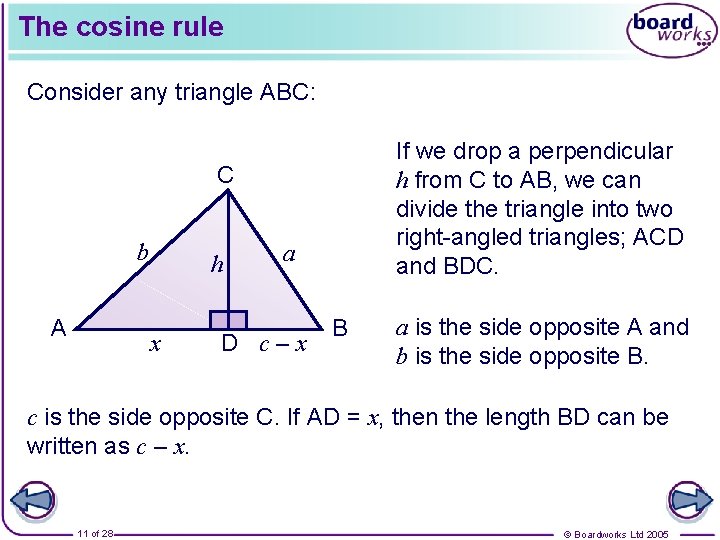 The cosine rule Consider any triangle ABC: If we drop a perpendicular h from
