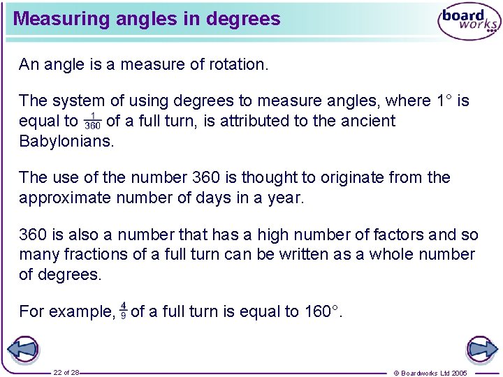 Measuring angles in degrees An angle is a measure of rotation. The system of