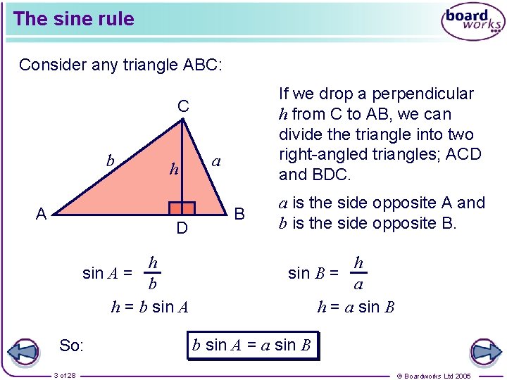 The sine rule Consider any triangle ABC: If we drop a perpendicular h from