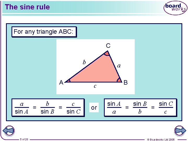 The sine rule For any triangle ABC: C b A b c a =