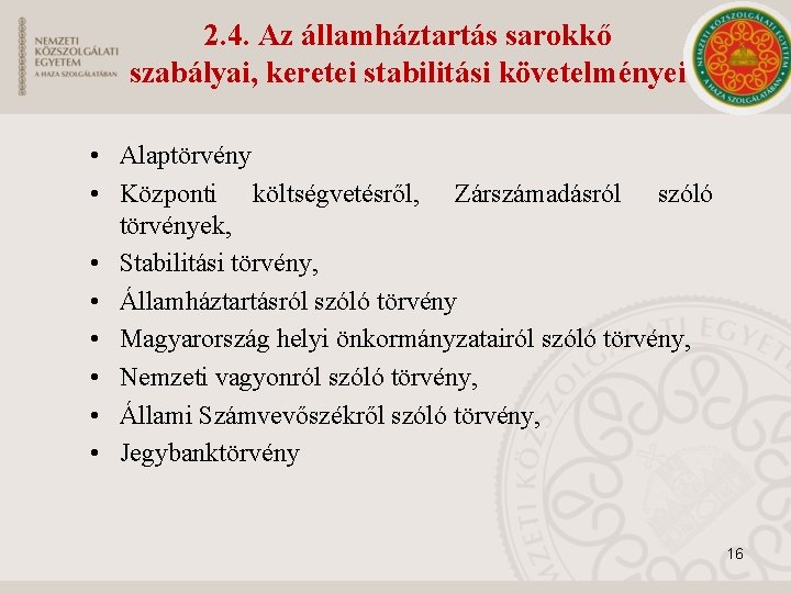 2. 4. Az államháztartás sarokkő szabályai, keretei stabilitási követelményei • Alaptörvény • Központi költségvetésről,