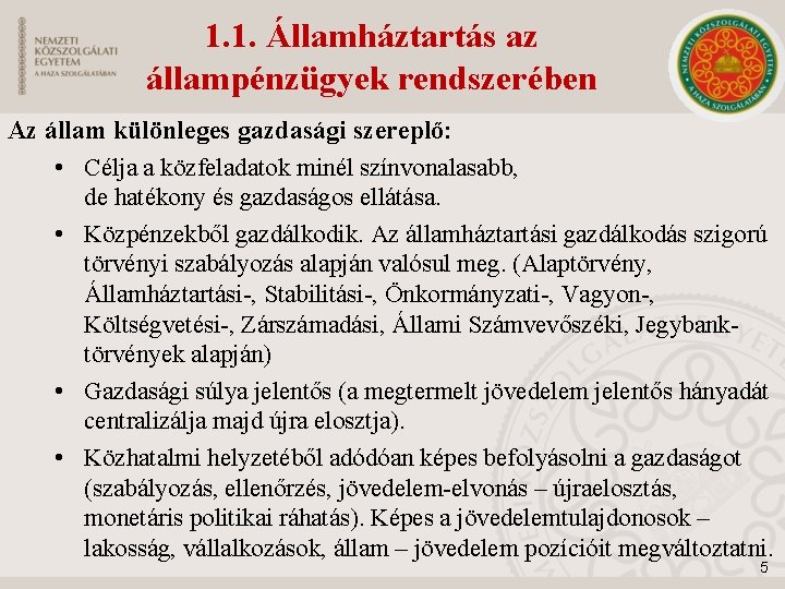 1. 1. Államháztartás az állampénzügyek rendszerében Az állam különleges gazdasági szereplő: • Célja a