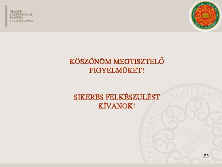KÖSZÖNÖM MEGTISZTELŐ FIGYELMÜKET! SIKERES FELKÉSZÜLÉST KÍVÁNOK! 83 