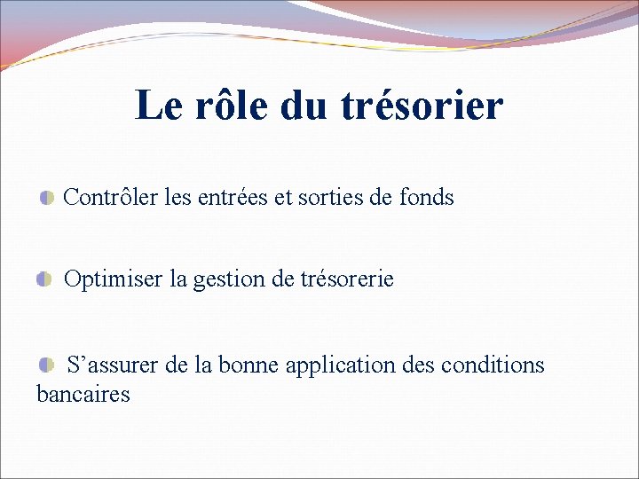Le rôle du trésorier Contrôler les entrées et sorties de fonds Optimiser la gestion