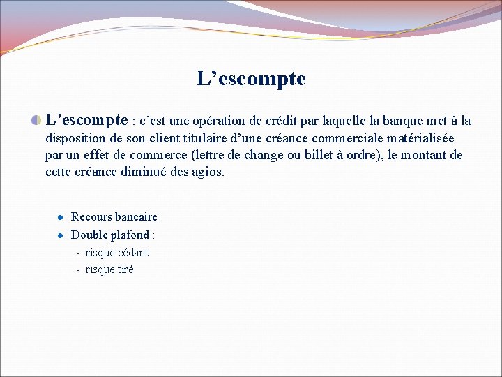 L’escompte : c’est une opération de crédit par laquelle la banque met à la
