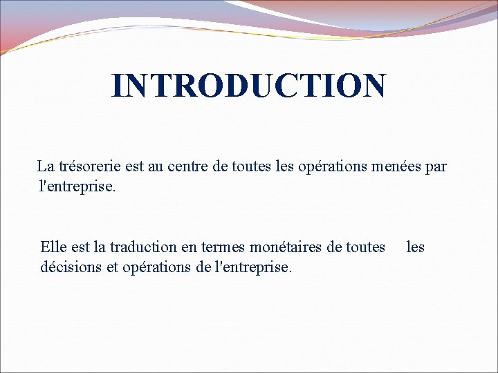 INTRODUCTION La trésorerie est au centre de toutes les opérations menées par l'entreprise. Elle