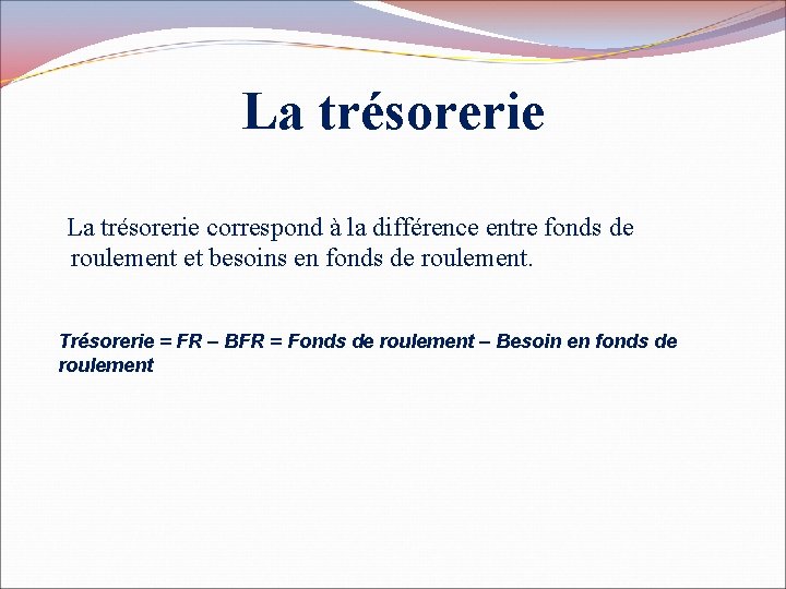 La trésorerie correspond à la différence entre fonds de roulement et besoins en fonds