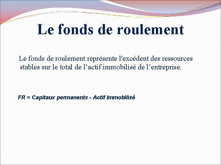 Le fonds de roulement représente l'excédent des ressources stables sur le total de l’actif