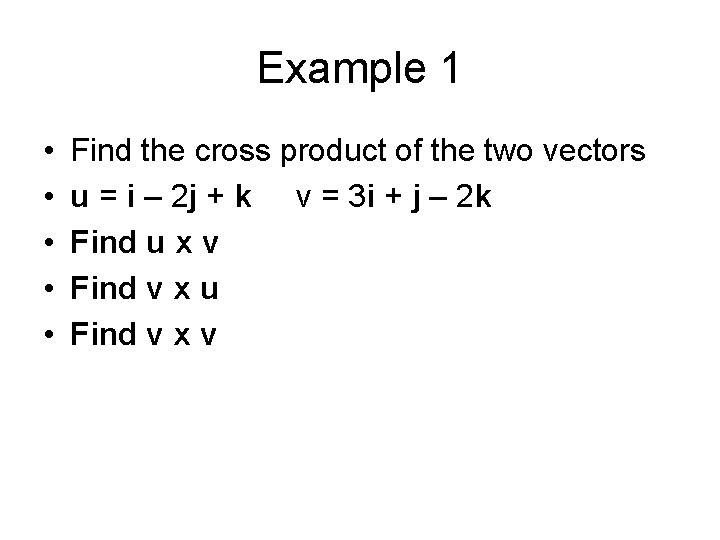 Example 1 • • • Find the cross product of the two vectors u Example 1 • • • Find the cross product of the two vectors u