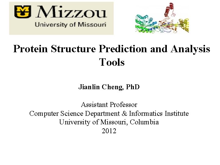 Protein Structure Prediction and Analysis Tools Jianlin Cheng, Ph. D Assistant Professor Computer Science