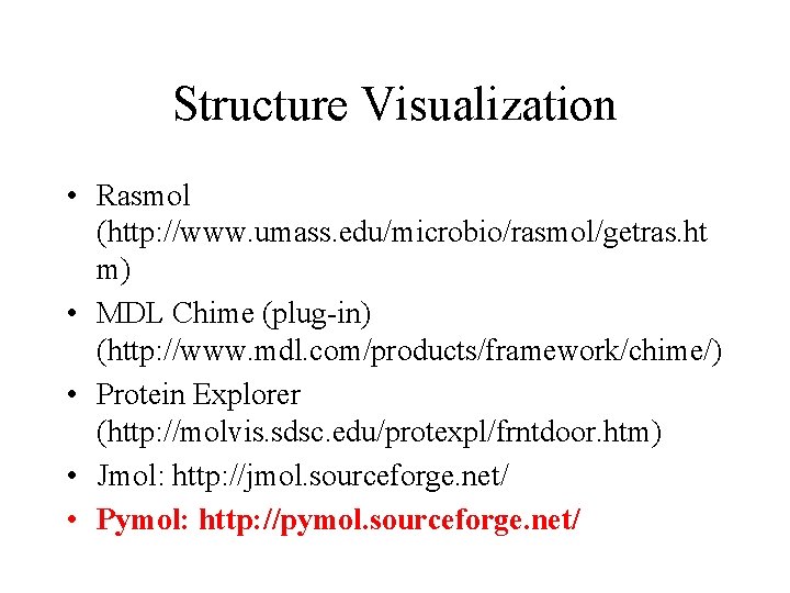 Structure Visualization • Rasmol (http: //www. umass. edu/microbio/rasmol/getras. ht m) • MDL Chime (plug-in)