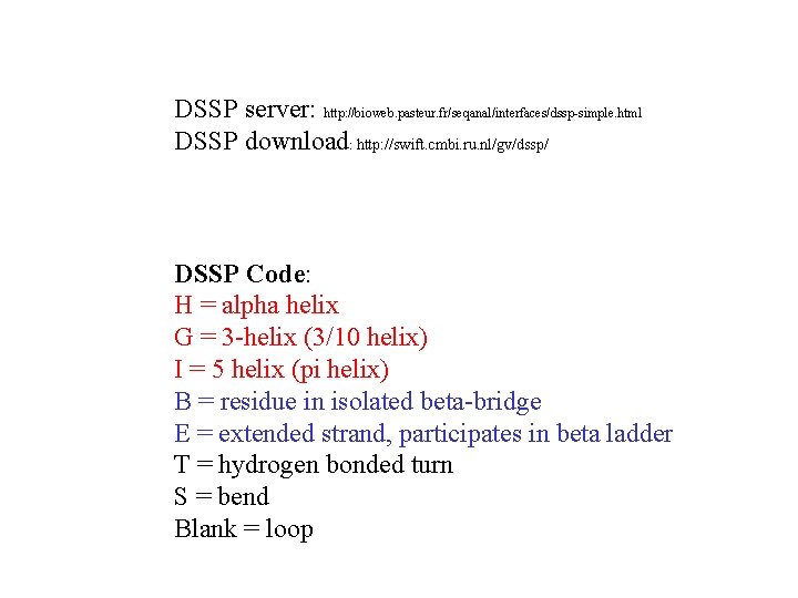 DSSP server: http: //bioweb. pasteur. fr/seqanal/interfaces/dssp-simple. html DSSP download: http: //swift. cmbi. ru. nl/gv/dssp/
