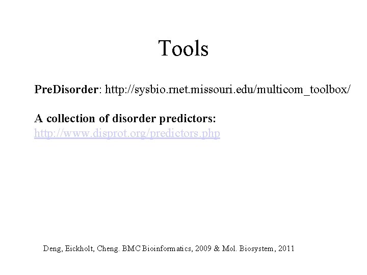 Tools Pre. Disorder: http: //sysbio. rnet. missouri. edu/multicom_toolbox/ A collection of disorder predictors: http:
