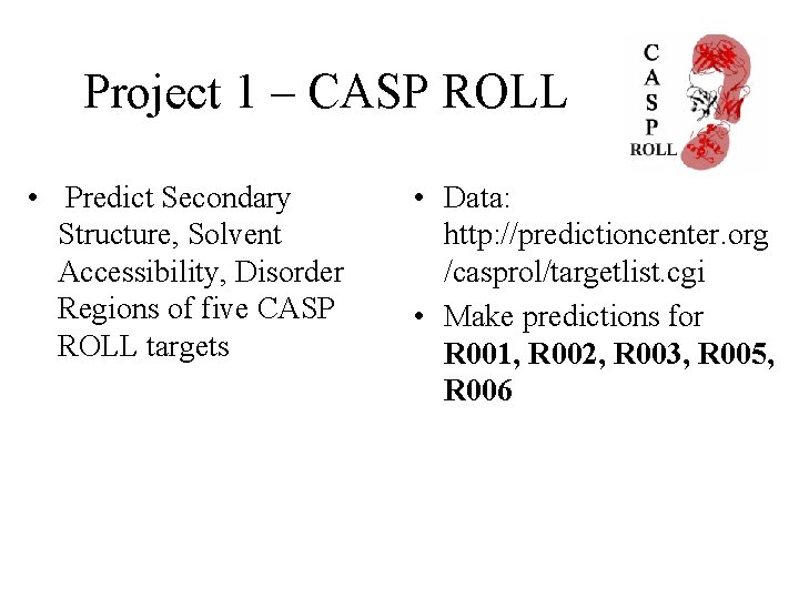 Project 1 – CASP ROLL • Predict Secondary Structure, Solvent Accessibility, Disorder Regions of
