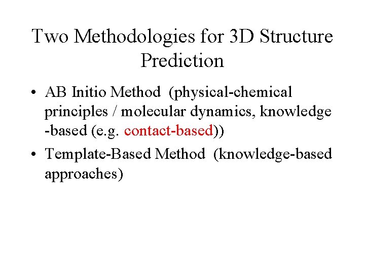 Two Methodologies for 3 D Structure Prediction • AB Initio Method (physical-chemical principles /