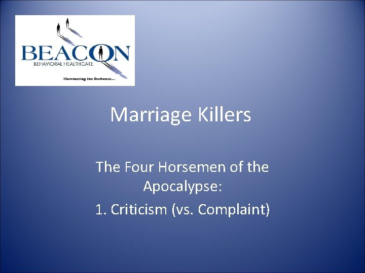 Marriage Killers The Four Horsemen of the Apocalypse: 1. Criticism (vs. Complaint) Marriage Killers The Four Horsemen of the Apocalypse: 1. Criticism (vs. Complaint)