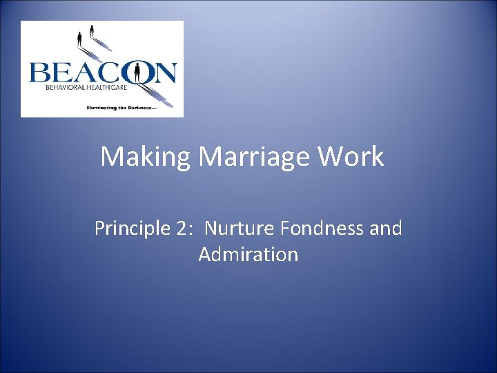 Making Marriage Work Principle 2: Nurture Fondness and Admiration Making Marriage Work Principle 2: Nurture Fondness and Admiration