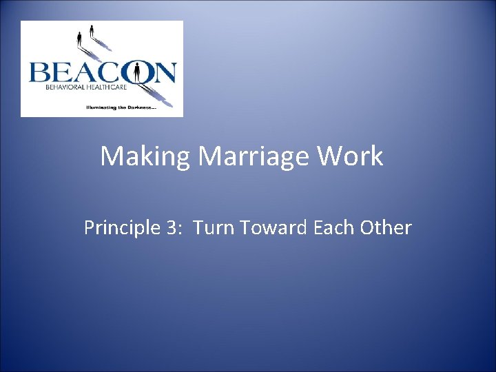 Making Marriage Work Principle 3: Turn Toward Each Other Making Marriage Work Principle 3: Turn Toward Each Other