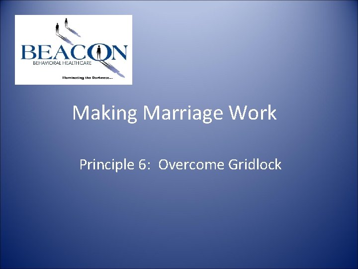 Making Marriage Work Principle 6: Overcome Gridlock Making Marriage Work Principle 6: Overcome Gridlock